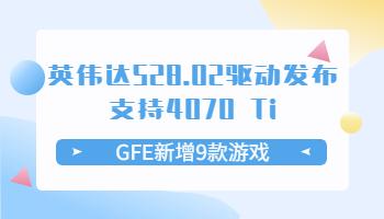 英偉達528.02驅(qū)動發(fā)布支持4070 Ti！GFE新增9款游戲.jpg