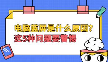 電腦出現(xiàn)藍(lán)屏是什么原因？這5種問題要警惕.jpg