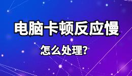 電腦卡頓反應(yīng)慢怎么處理?收起7種讓電腦變得流暢的方法！