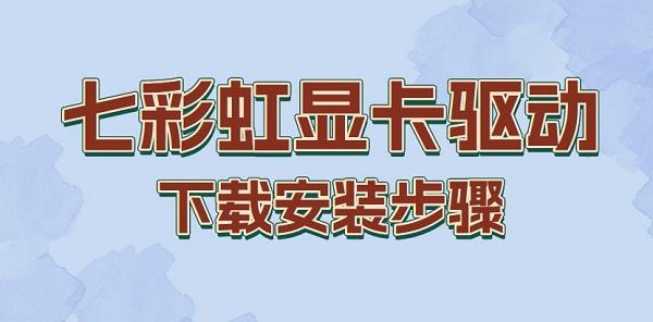 七彩虹顯卡驅(qū)動(dòng)下載安裝步驟介紹