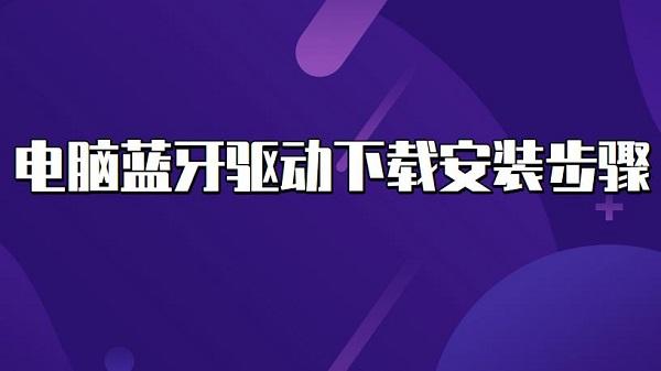 電腦藍(lán)牙驅(qū)動(dòng)下載安裝步驟介紹