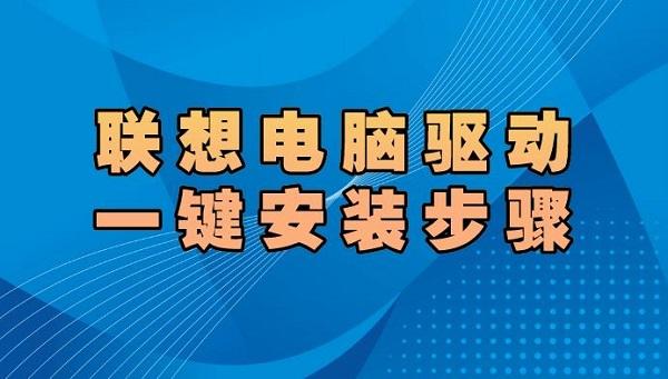 聯(lián)想電腦驅(qū)動怎么安裝 聯(lián)想電腦驅(qū)動一鍵安裝步驟