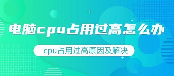 電腦cpu占用過高怎么辦 cpu占用過高原因及解決辦法