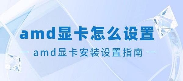 amd顯卡怎么設(shè)置 amd顯卡安裝設(shè)置指南