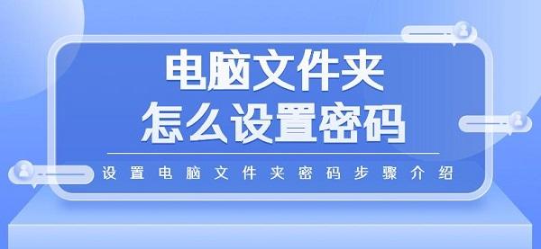 電腦文件夾怎么設(shè)置密碼 設(shè)置電腦文件夾密碼步驟介紹