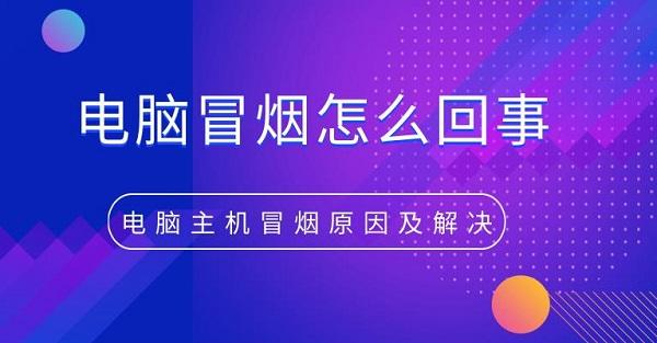 電腦冒煙怎么回事 電腦主機冒煙原因及解決方法