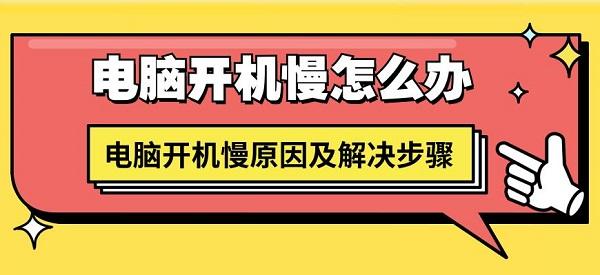 電腦開機慢怎么辦 電腦開機慢原因及解決步驟