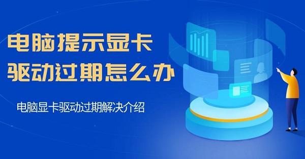 電腦提示顯卡驅動過期怎么辦 電腦顯卡驅動過期解決介紹