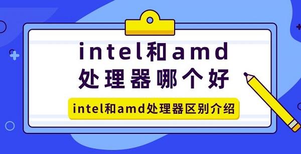 intel和amd處理器哪個(gè)好 intel和amd處理器區(qū)別介紹