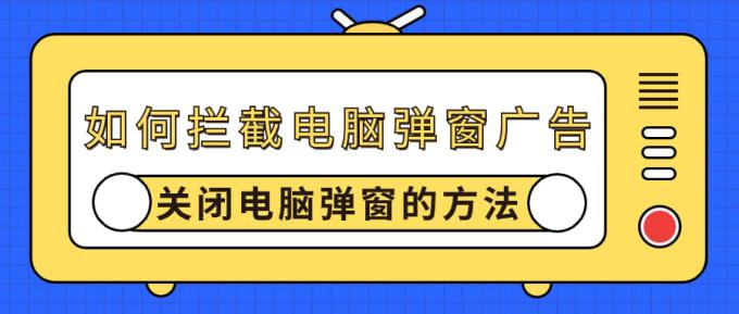 如何攔截電腦彈窗廣告 關(guān)閉電腦彈窗的方法