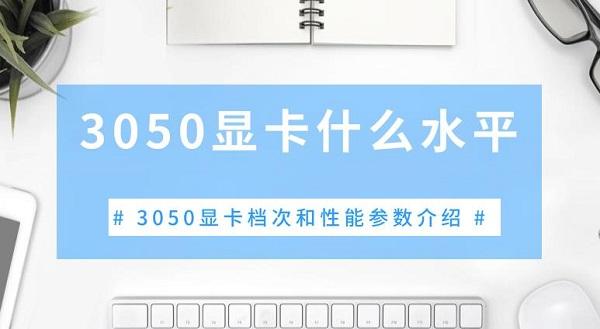 3050顯卡什么水平 3050顯卡檔次和性能參數(shù)介紹