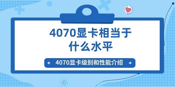 4070顯卡相當(dāng)于什么水平 4070顯卡級別和性能介紹