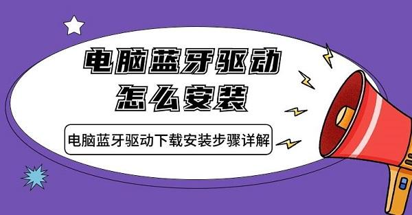 電腦藍(lán)牙驅(qū)動怎么安裝 電腦藍(lán)牙驅(qū)動下載安裝步驟詳解