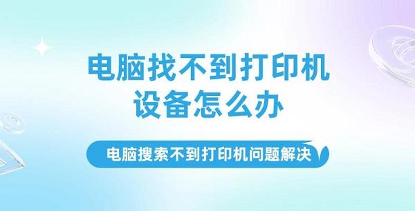 電腦找不到打印機(jī)設(shè)備怎么辦，電腦搜索不到打印機(jī)問題解決