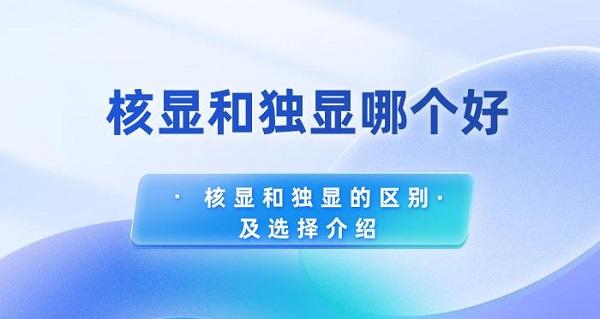 核顯和獨(dú)顯哪個好 核顯和獨(dú)顯的區(qū)別及選擇介紹