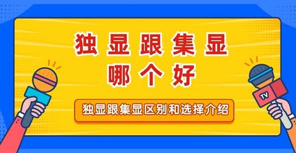 獨顯跟集顯哪個好 獨顯跟集顯區(qū)別和選擇介紹