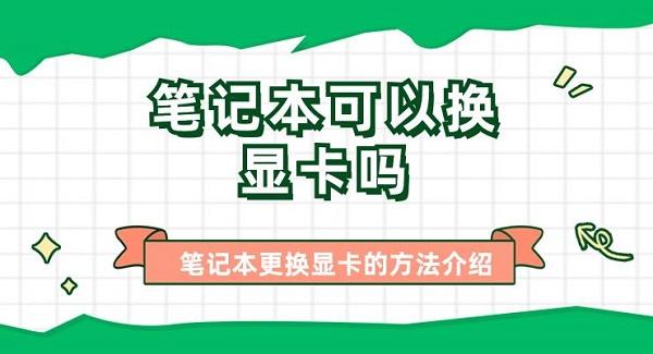 筆記本可以換顯卡嗎 筆記本更換顯卡的方法介紹