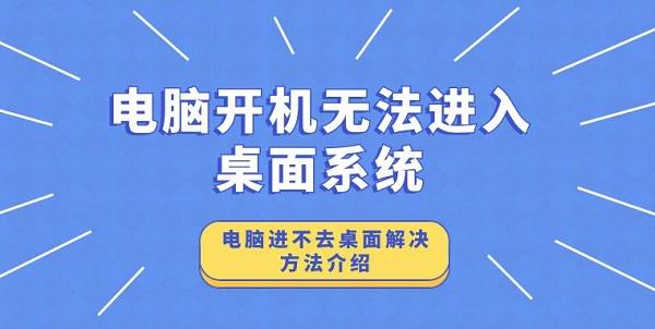 電腦開機無法進入桌面系統(tǒng) 電腦進不去桌面解決方法介紹