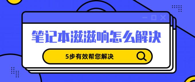 筆記本滋滋響怎么解決 5步有效幫您解決