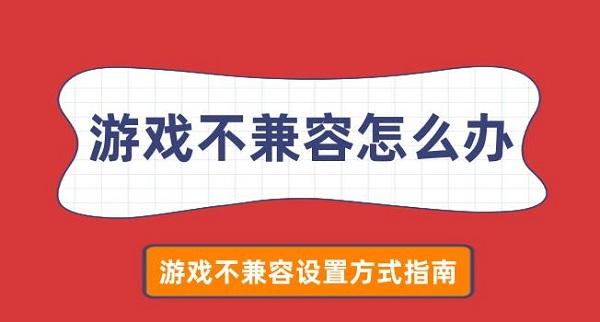 游戲不兼容怎么辦 游戲不兼容設(shè)置方式指南