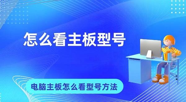 怎么看主板型號 電腦主板怎么看型號的方法指南