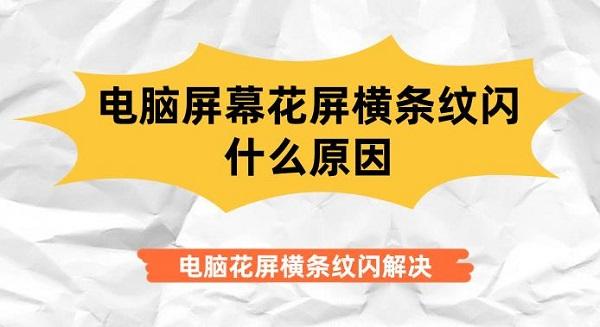 電腦屏幕花屏橫條紋閃什么原因 電腦花屏橫條紋閃解決