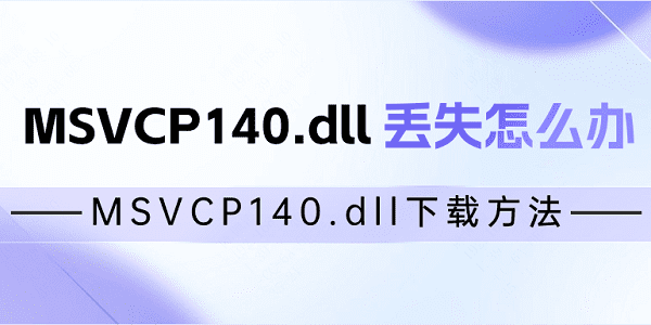 MSVCP140.dll丟失怎么辦 MSVCP140.dll下載方法