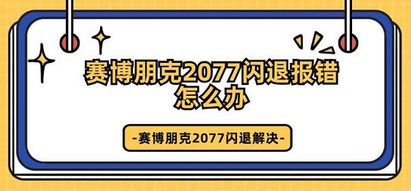 賽博朋克2077閃退報錯怎么辦 賽博朋克2077閃退解決