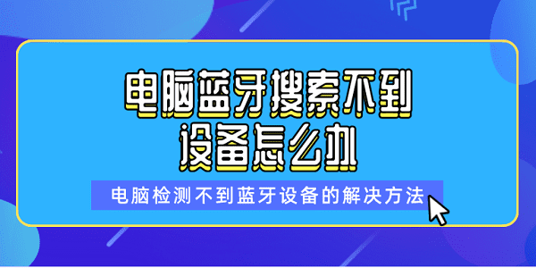 電腦藍牙搜索不到設(shè)備怎么辦 電腦檢測不到藍牙設(shè)備的解決方法