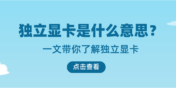 獨(dú)立顯卡是什么意思？一文帶你了解獨(dú)立顯卡