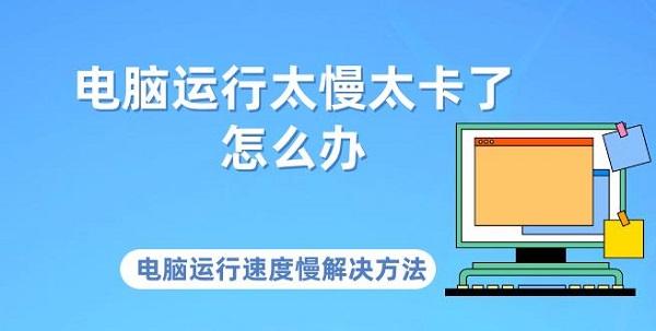 電腦運(yùn)行太慢太卡了怎么辦 電腦運(yùn)行速度慢解決方法介紹