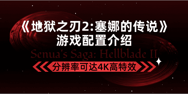 《地獄之刃2塞娜的傳說》游戲配置介紹，分辨率可達(dá)4K高特效