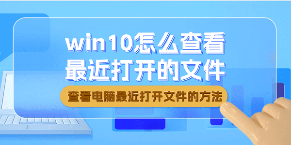 win10怎么查看最近打開的文件 win10查看最近打開文件的方法