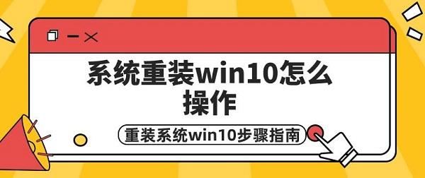 系統(tǒng)重裝win10怎么操作 重裝系統(tǒng)win10步驟指南