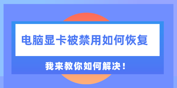 電腦顯卡被禁用如何恢復 我來教你如何解決！