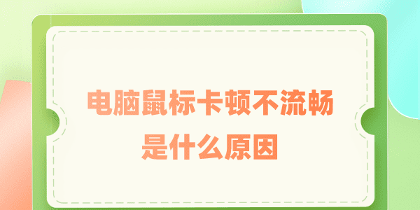 電腦鼠標(biāo)卡頓不流暢是什么原因 試試這些解決辦法