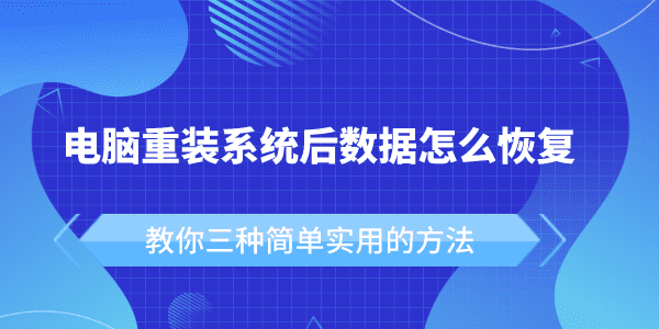 電腦重裝系統(tǒng)后數(shù)據(jù)怎么恢復(fù) 教你三種簡單實(shí)用的方法