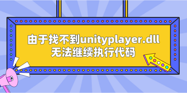 由于找不到unityplayer.dll無法繼續(xù)執(zhí)行代碼 查看原因分析及解決方案