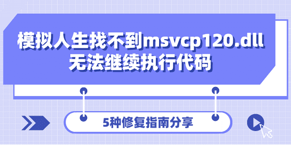 模擬人生找不到msvcp120.dll無法繼續(xù)執(zhí)行代碼 5種修復(fù)指南分享