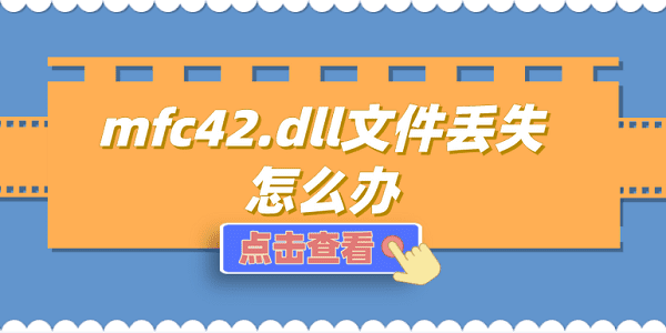 mfc42.dll文件丟失怎么辦 mfc42.dll丟失的修復(fù)方法