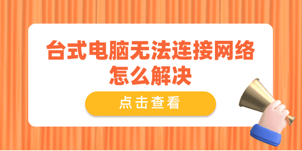 臺式電腦無法連接網(wǎng)絡怎么解決 推薦這4個解決方案