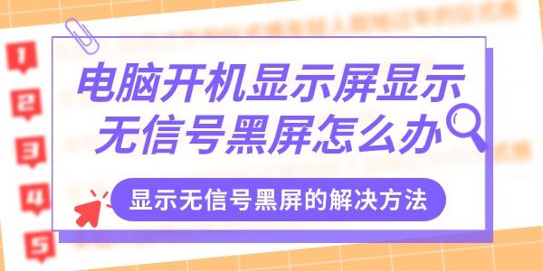 電腦開(kāi)機(jī)顯示屏顯示無(wú)信號(hào)黑屏怎么辦