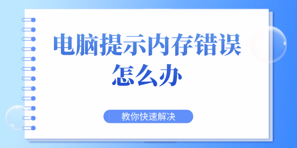 電腦提示內(nèi)存錯(cuò)誤怎么辦 教你快速解決內(nèi)存出錯(cuò)故障問題