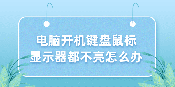 電腦開機(jī)鍵盤鼠標(biāo)顯示器都不亮怎么辦 5個(gè)小技巧解決！