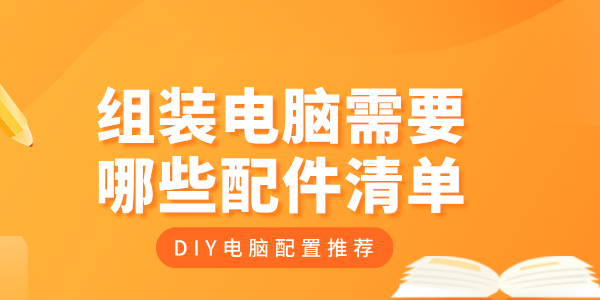 組裝電腦需要哪些配件清單 DIY電腦配置推薦