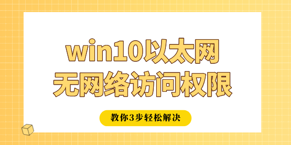 win10以太網(wǎng)無(wú)網(wǎng)絡(luò)訪問(wèn)權(quán)限怎么辦 教你3步輕松解決