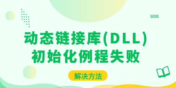 動態(tài)鏈接庫(DLL)初始化例程失敗問題 教你快速解決