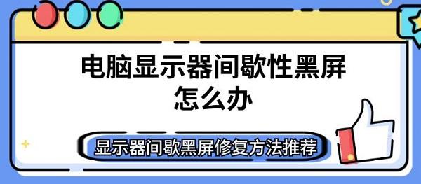 電腦顯示器間歇性黑屏怎么辦 顯示器間歇黑屏修復(fù)方法推薦