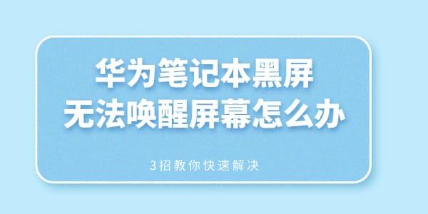 華為筆記本黑屏無法喚醒屏幕怎么辦 3招教你快速解決