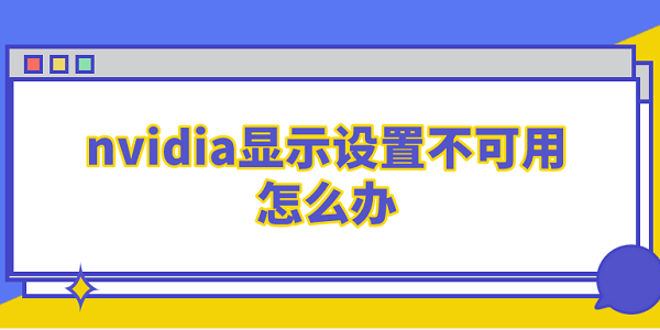 nvidia顯示設(shè)置不可用怎么辦 這5個解決方法你需要知道